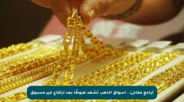 تراجع مفاجئ.. أسواق الذهب تشهد هبوطًا بعد ارتفاع غير مسبوق